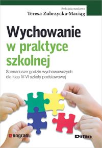 Wychowanie w praktyce szkolnej. Scenariusze godzin wychowawczych dla klas IV-VI szkoły podpsawowej