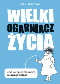 Wielki ogarniacz życia czyli jak być szczęśliwym, nie robiąc niczego