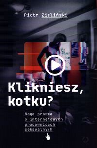 Klikniesz, kotku? Naga prawda o internetowych pracownicach seksualnych