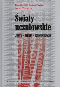Światy uczniowskie. Język - Media - Komunikacja