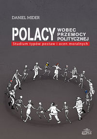 Polacy wobec przemocy politycznej. Studium typów postaw i ocen moralnych