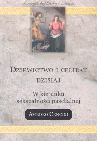 Dziewictwo i celibat dzisiaj. W kierunku seksualności paschalnej