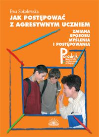 Jak postępować z agresywnym uczniem. Zmiana sposobu myślenia i postępowania