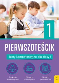 Teściki 1. Pierwszoteścik. Testy kompetencyjne dla klasy I