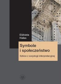 Symbole i społeczeństwo. Szkice z socjologii interpretacyjnej.