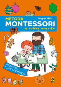 Metoda Montessori na cztery pory roku. 70 zabaw edukacyjnych