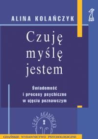 Czuję, myślę, jestem. Świadomość i procesy psychiczne w ujęciu poznawczym.