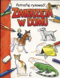 Potrafię rysować! ZWIERZĘTA W DOMU