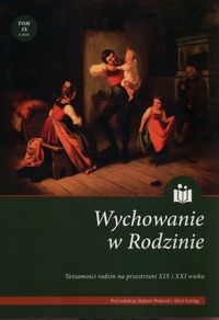 Wychowanie w rodzinie. Tom IX. Tożsamości rodzin na przestrzeni XIX i XXI wieku