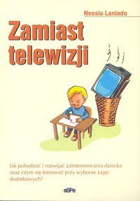 Zamiast telewizji. Jak pobudzać i rozwijać zainteresowania dziecka oraz czym się kierować w wyborze zajęć dodatkowych?