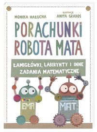 Porachunki robota Mata. Łamigłówki, labirynty i inne zadania matematyczne