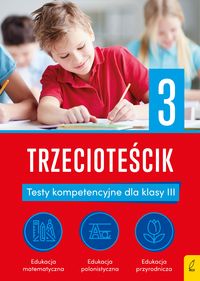 Teściki 3. Trzecioteścik. Testy kompetencyjne dla klasy III