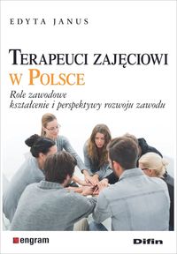 Terapeuci zajęciowi w Polsce. Role zawodowe, kształcenie i perspektywy rozwoju zawodu