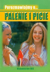 Porozmawiajmy o...Palenie i picie