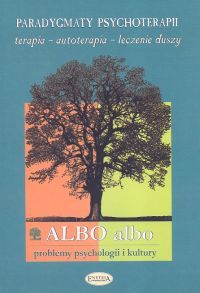 ALBO albo - Problemy psychologii i kultury. Paradygmaty psychoterapii. Terapia - autoterapia - leczenie duszy