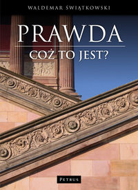 Prawda. Cóż to jest? Podstawy studium filozoficznego w kontekście historycznych i współczesnych zderzeń z tematyką prawdy
