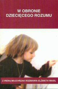 W obronie dziecięcego rozumu. Z Ireną Majchrzak rozmawia Elżbieta Wasil