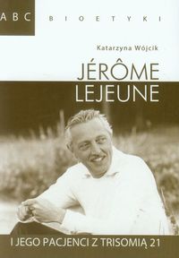 ABC bioetyki 6. Jérôme Lejeune i jego pacjenci z Trisomią 21