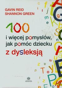 100 i więcej pomysłów, jak pomóc dziecku z dysleksją