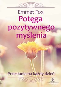 Potęga pozytywnego myślenia. Przesłanie na każdy dzień