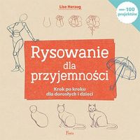 Rysowanie dla przyjemności. Krok po kroku dla dorosłych i dla dzieci