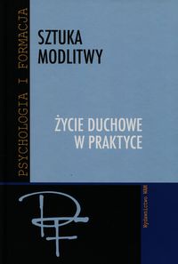 Sztuka modlitwy. Życie duchowe w praktyce