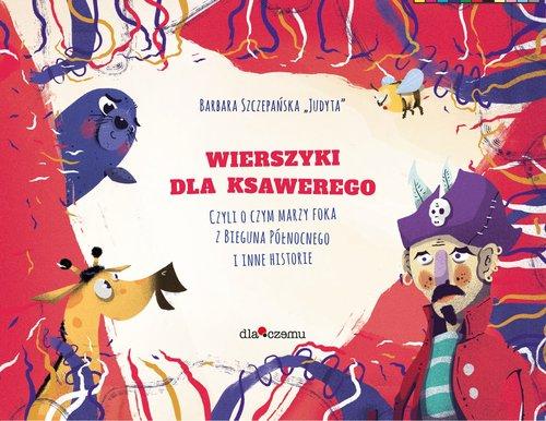 Wierszyki dla Ksawerego czyli o czym marzy Foka z bieguna północnego i inne historie