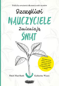 Szczęśliwi nauczyciele zmieniają świat. Praktyka uważności dla nauczycieli i uczniów