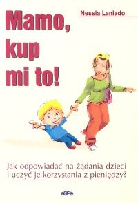 Mamo, kup mi to! Jak odpowiadać na żądania dzieci i uczyć je korzystania z pieniędzy?