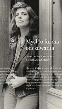 Myśl to forma odczuwania. Susan Sontag w rozmowie z Jonathanem Cottem