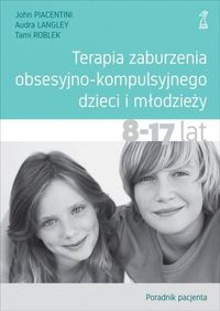 Terapia zaburzenia obsesyjno-kompulsyjnego dzieci i młodzieży 8-17 lat. Poradnik pacjenta