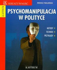Psychomanipulacja w polityce. Metody, techniki, przykłady