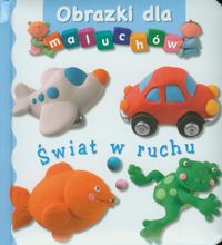Obrazki dla maluchów - Świat w ruchu (mała)