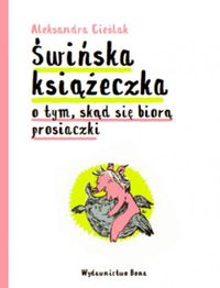 Świńska książeczka o tym, skąd się biorą prosiaczki