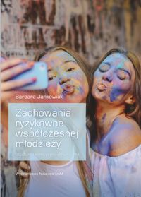 Zachowania ryzykowne współczesnej młodzieży. Studium teoretyczno-empiryczne