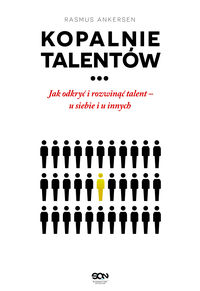 Kopalnie talentów. Jak odkryć i rozwinąć talent - u siebie i u innych