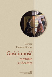 Gościnność. Rozstanie z ideałem. Socjologiczna analiza znaczeń i praktyk przyjmowania gości