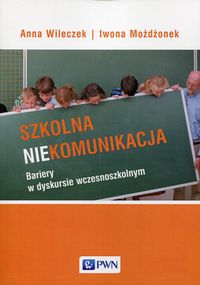 Szkolna niekomunikacja. Bariery w dyskursie wczesnoszkolnym
