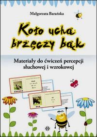 Koło ucha brzęczy bąk. Materiały do ćwiczeń percepcji słuchowej i wzrokowej