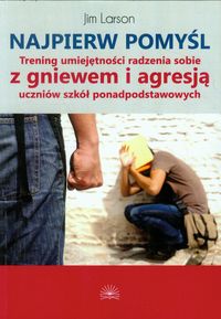 Najpierw pomyśl. Trening umiejętności radzenia sobie z gniewem i agresją uczniów szkół ponadpodstawowych