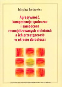 Agresywność, kompetencje społeczne i samoocena resocjalizowanych nieletnich a ich przestępczość w okresie dorosłości