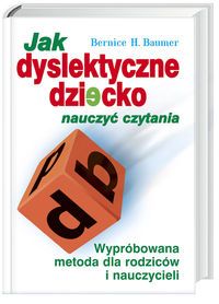 Jak dyslektyczne dziecko nauczyć czytania. Wypróbowana metoda dla rodziców i nauczycieli.