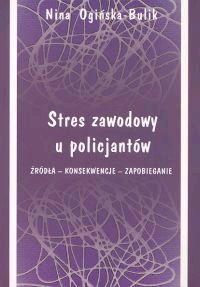 Stres zawodowy u policjantów. Źródła - konsekwencje - zapobieganie