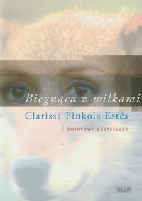Biegnąca z wilkami. Archetyp Dzikiej Kobiety w mitach i legendach.