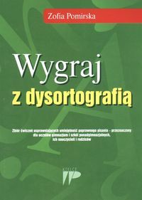 Wygraj z dysortografią. Zbiór ćwiczeń usprawniających umiejętność poprawnego pisania - przeznaczony dla uczniów gimnazjum, szkół ponadgimnazjalnych, i