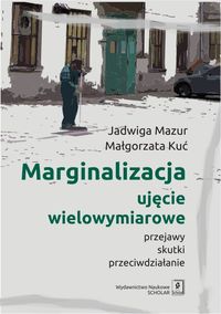 Marginalizacja, ujecie wielowymiarowe. Przejawy, skutki, przeciwdziałanie
