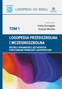 Logopedia przedszkolna i wczesnoszkolna. T.1. Rozwój sprawności językowych. Podstawowe problemy logopedyczne