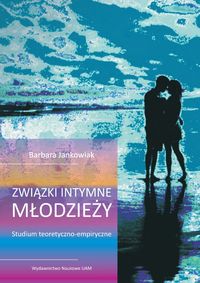 Związki intymne młodzieży. Studium teoretyczno-empiryczne