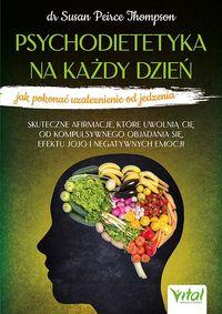 Psychodietetyka na każdy dzień. Jak pokonać uzależnienie od jedzenia