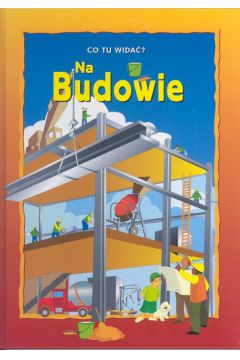 Co tu widać? Na budowie